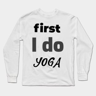 first I do yoga Long Sleeve T-Shirt